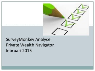 SurveyMonkey Analyse
Private Wealth Navigator
februari 2015
 