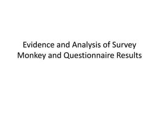 Evidence and Analysis of Survey 
Monkey and Questionnaire Results 
 