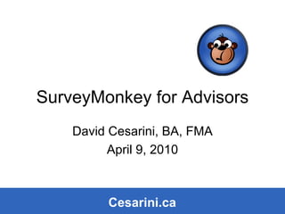 SurveyMonkey for Advisors David Cesarini, BA, FMA April 9, 2010 Cesarini.ca Cesarini.ca 