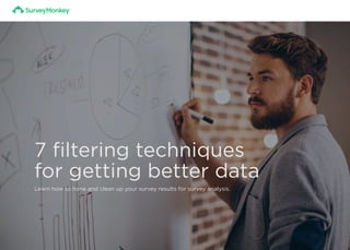 7 filtering techniques
for getting better data
Learn how to hone and clean up your survey results for survey analysis.
 