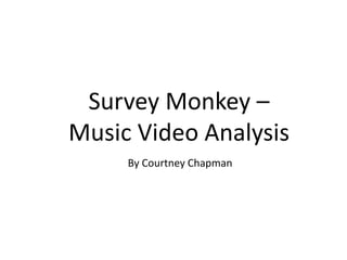 Survey Monkey –
Music Video Analysis
By Courtney Chapman
 