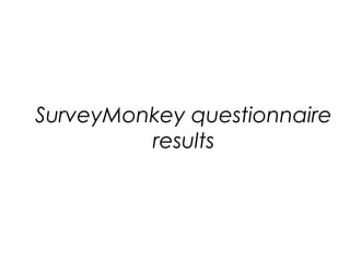 SurveyMonkey questionnaire
results
 