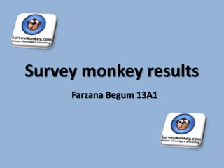 Survey monkey results  Farzana Begum 13A1 