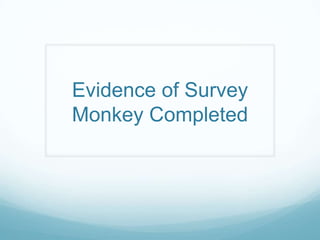 Evidence of Survey
Monkey Completed

 
