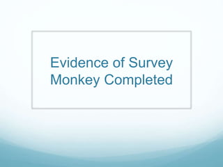 Evidence of Survey
Monkey Completed
 