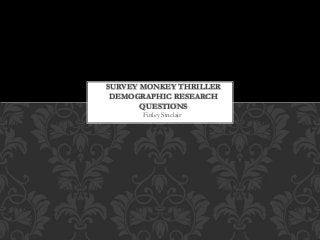 Finley Sinclair
SURVEY MONKEY THRILLER
DEMOGRAPHIC RESEARCH
QUESTIONS
 