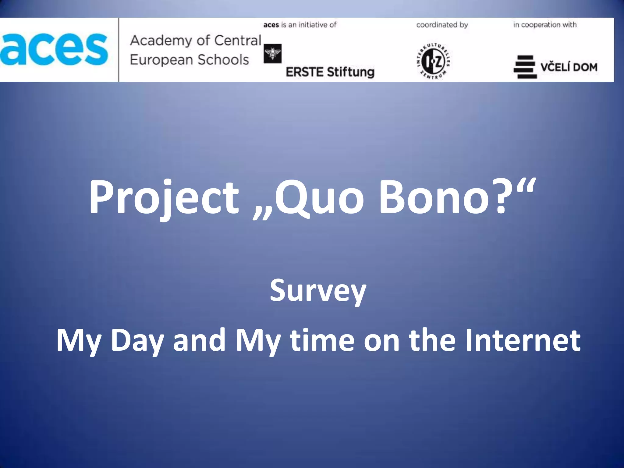 Project „Quo Bono?“
Survey
My Day and My time on the Internet
