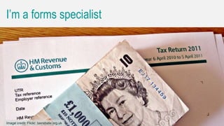 Caroline Jarrett @cjforms (CC) BY SA-4.0 6
I’m a forms specialist
6Image credit: Flickr, taxrebate.org.uk
 