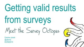 Getting valid results
from surveys
Caroline Jarrett
@cjforms
#UXNZ2015
 