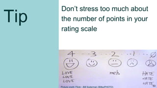 Tip
Don’t stress too much about
the number of points in your
rating scale
53Picture credit: Flickr - Bill Soderman (BillsoPHOTO)
 