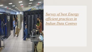 Survey of best Energy
efficient practices in
Indian Data Centres
 
