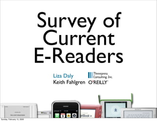 Survey of
                             Current
                            E-Readers
                             Liza Daly
                             Keith Fahlgren




Sunday, February 15, 2009
 
