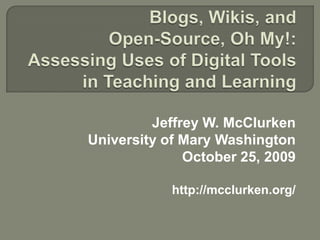 Jeffrey W. McClurken
University of Mary Washington
              October 25, 2009

            http://mcclurken.org/
 