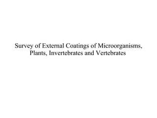 Survey of External Coatings of Microorganisms, Plants, Invertebrates and Vertebrates   