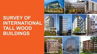 perkinswill.com 1
SURVEY OF
INTERNATIONAL
TALL WOOD
BUILDINGS
 