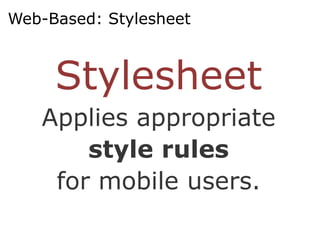 Web-Based: Stylesheet



     Stylesheet
   Applies appropriate
       style rules
    for mobile users.
 