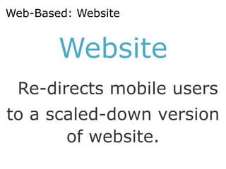 Web-Based: Website


        Website
 Re-directs mobile users
to a scaled-down version
       of website.
 