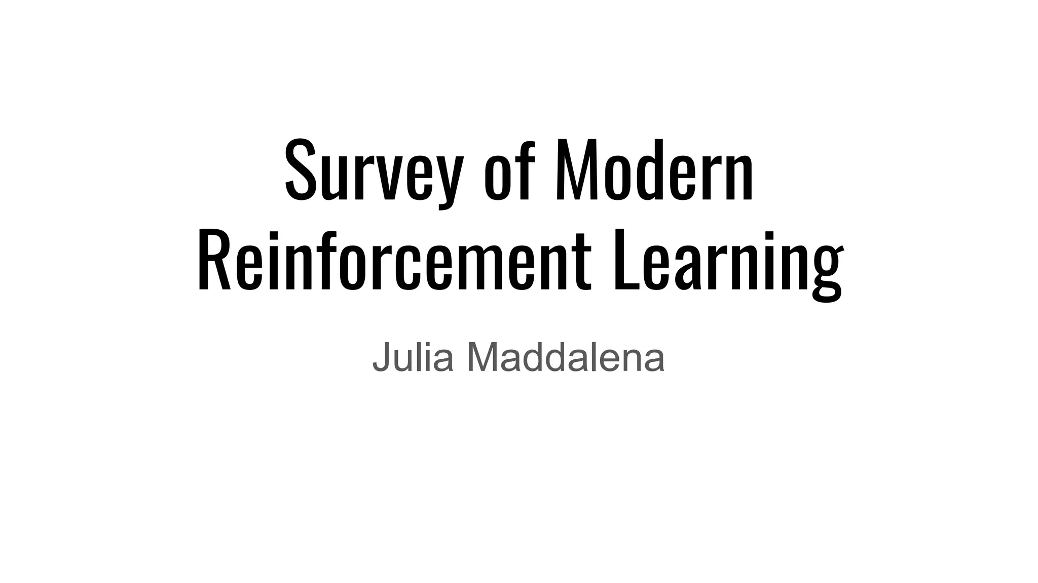 Survey of Modern
Reinforcement Learning
Julia Maddalena
 