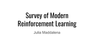 Survey of Modern
Reinforcement Learning
Julia Maddalena
 