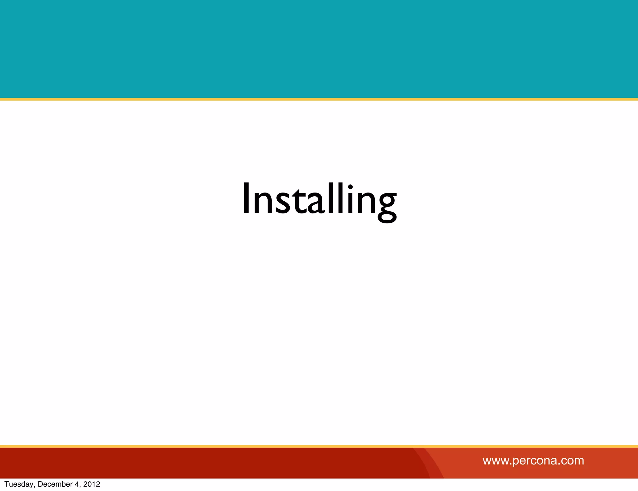 Installing




                                         www.percona.com
Tuesday, December 4, 2012
 