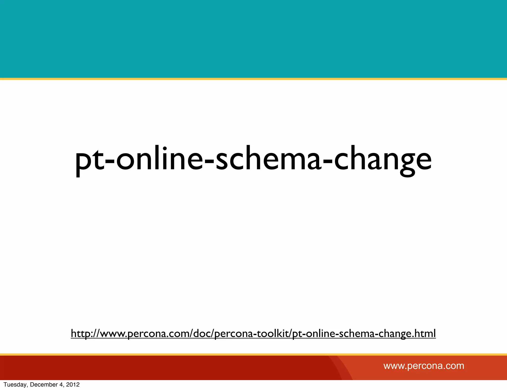 pt-online-schema-change



                      http://www.percona.com/doc/percona-toolkit/pt-online-schema-change.html

                                                                                  www.percona.com
Tuesday, December 4, 2012
 