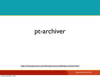 pt-archiver



                            http://www.percona.com/doc/percona-toolkit/pt-archiver.html

                                                                                   www.percona.com
Tuesday, December 4, 2012
 
