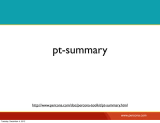 pt-summary



                            http://www.percona.com/doc/percona-toolkit/pt-summary.html

                                                                                 www.percona.com
Tuesday, December 4, 2012
 