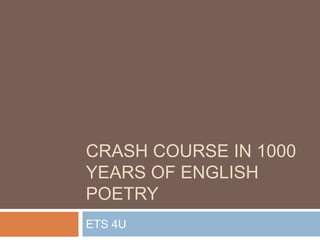 CRASH COURSE IN 1000
YEARS OF ENGLISH
POETRY
ETS 4U
 