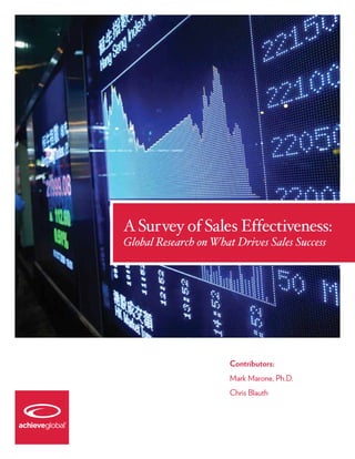A Survey of Sales Effectiveness:
Global Research on What Drives Sales Success




                       Contributors:
                       Mark Marone, Ph.D.
                       Chris Blauth
 