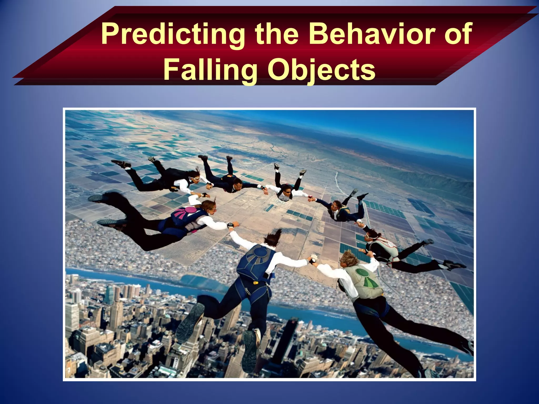 Predicting the Behavior of
    Falling Objects
 