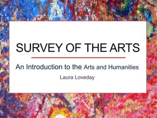 SURVEY OF THE ARTS
An Introduction to the Arts and Humanities
Laura Loveday
 