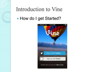 Introduction to Vine
 How do I get Started?
 