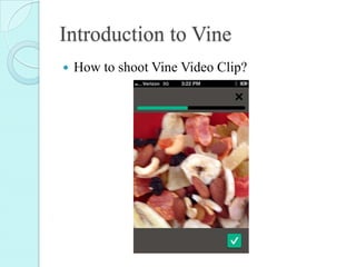 Introduction to Vine
 How to shoot Vine Video Clip?
 