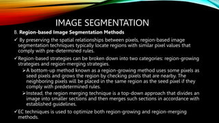 IMAGE SEGMENTATION
B. Region-based Image Segmentation Methods
 By preserving the spatial relationships between pixels, re...