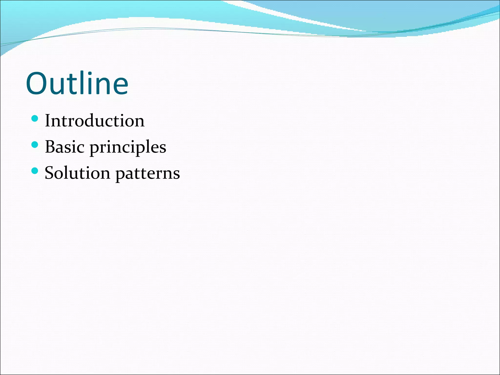 Outline Introduction Basic principles Solution patterns 