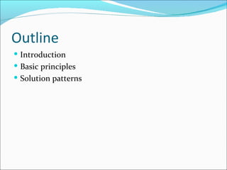 Outline Introduction Basic principles Solution patterns 
