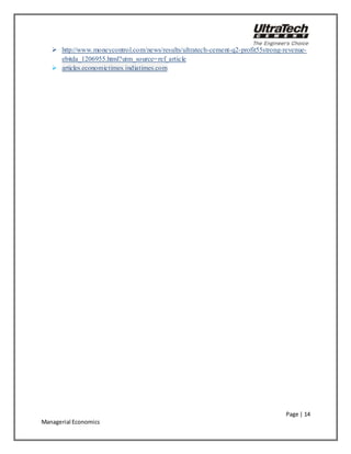 Page | 14
Managerial Economics
 http://www.moneycontrol.com/news/results/ultratech-cement-q2-profit55strong-revenue-
ebitda_1206955.html?utm_source=ref_article
 articles.economictimes.indiatimes.com
 