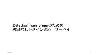 Detection Transformerのための
教師なしドメイン適応 サーベイ
2023/9/6 1
 