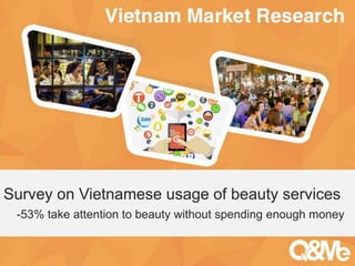 Your sub-title here
Survey on Vietnamese usage of beauty services
-53% take attention to beauty without spending enough money
 