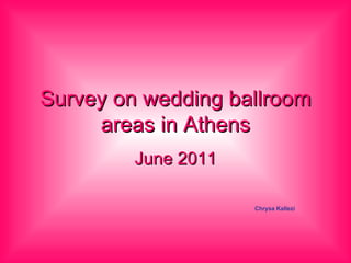 Survey on wedding ballroom areas in Athens June 2011 Chrysa Kallezi 