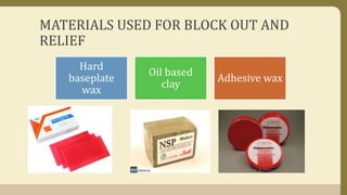 MATERIALS USED FOR BLOCK OUT AND
RELIEF
Hard
baseplate
wax
Oil based
clay
Adhesive wax
 