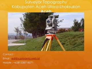 Surveyor Topography
Kabupaten Aceh Utara-Lhoksukon
Aceh
Contact :
Email : edi@supriyanto.web.id
Mobile : +6281338718071
 