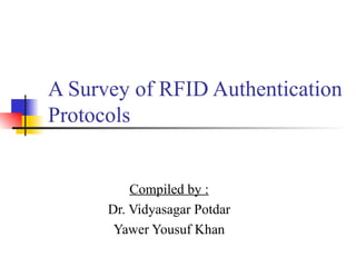 A Survey of RFID Authentication Protocols Compiled by : Dr. Vidyasagar Potdar Yawer Yousuf Khan 