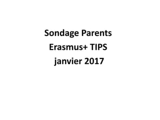Sondage Parents
Erasmus+ TIPS
janvier 2017
 
