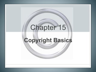 Chapter 15
Copyright Basics
 