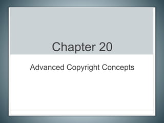 Chapter 20
Advanced Copyright Concepts
 