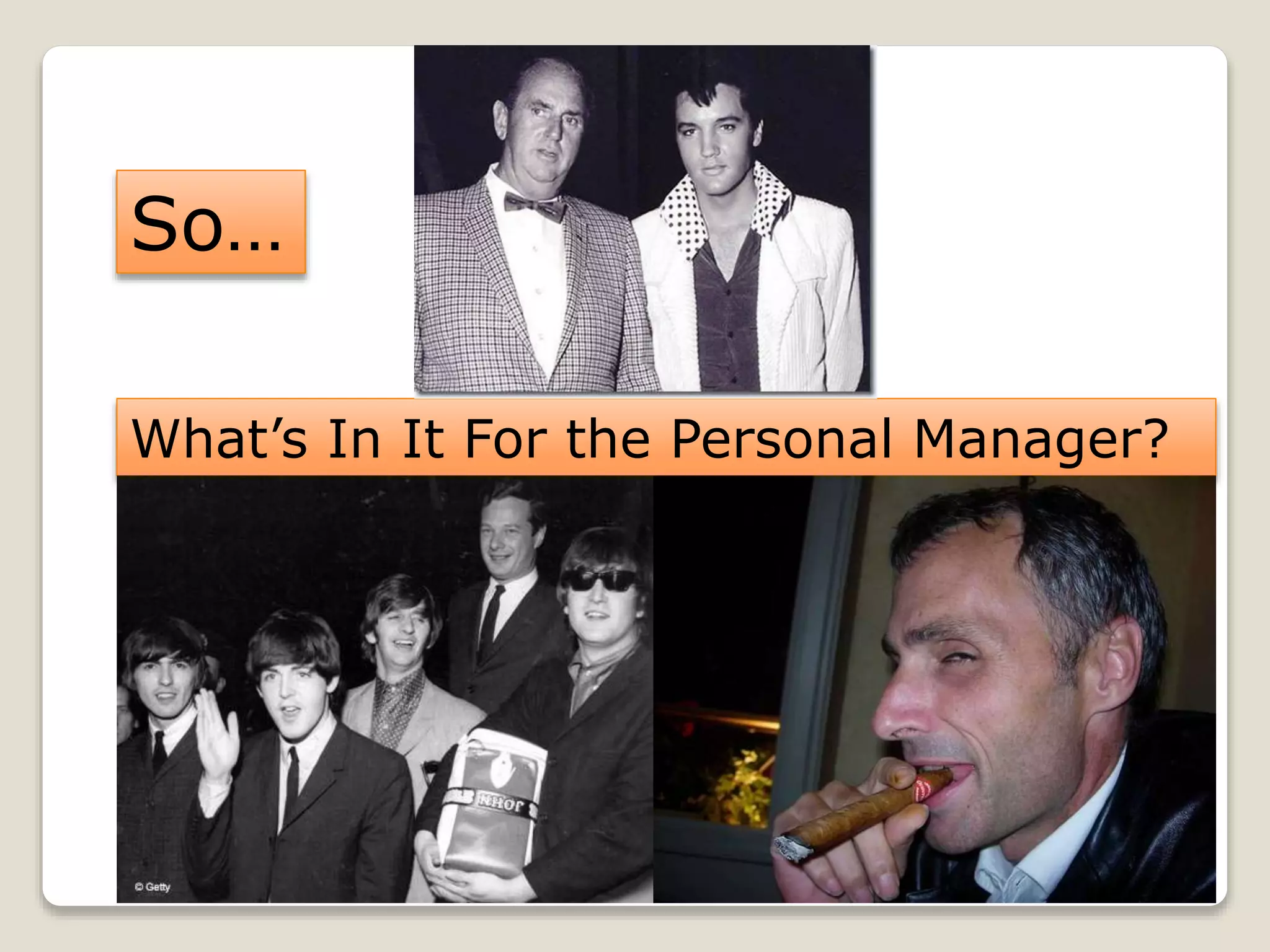 What’s In It For the Personal Manager?
So…
 
