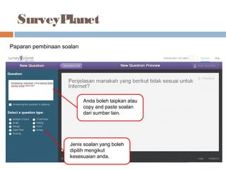 SurveyPlanet
Paparan pembinaan soalan
Anda boleh taipkan atau
copy and paste soalan
dari sumber lain.
Jenis soalan yang boleh
dipilih mengikut
kesesuaian anda.
 