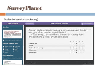 SurveyPlanet
Soalan berbentuk skor (Sco ring )
 