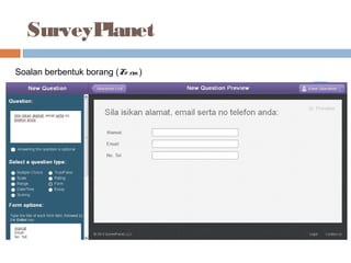 SurveyPlanet
Soalan berbentuk borang (Fo rm )
 